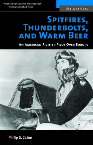 Spitfires, Thunderbolts, and Warm Beer: An American Fighter Pilot Over Europe de Philip D. Caine