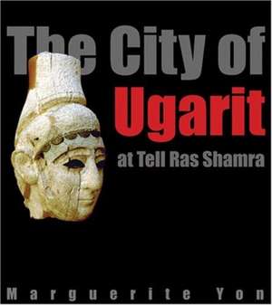 The City of Ugarit at Tell Ras Shamra de Marguerite Yon