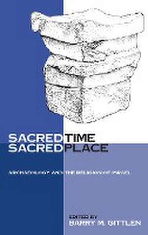 Sacred Time, Sacred Place – Archaeology and the Religion of Israel de Barry M. Gittlen