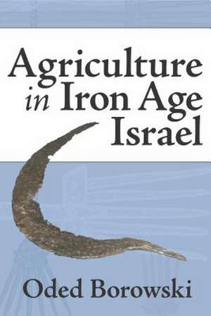 Agriculture in Iron Age Israel de Oded Borowski