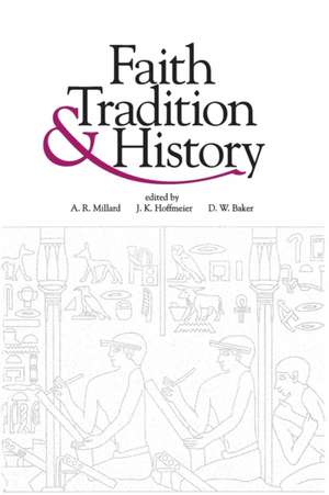 Faith, Tradition, and History – Old Testament Historiography in Its Near Eastern Context de Alan R. Millard