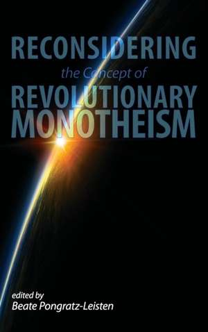 Reconsidering the Concept of Revolutionary Monotheism de Beate Pongratz–leiste