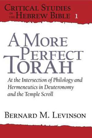 A More Perfect Torah – At the Intersection of Philology and Hermeneutics in Deuteronomy and the Temple Scroll de Bernard M. Levinson