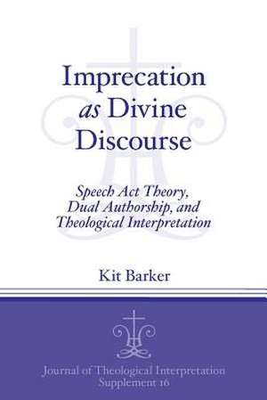 Imprecation as Divine Discourse – Speech Act Theory, Dual Authorship, and Theological Interpretation de Kit Barker