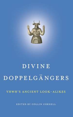 Divine Doppelgängers – YHWH′s Ancient Look–Alikes de Collin Cornell