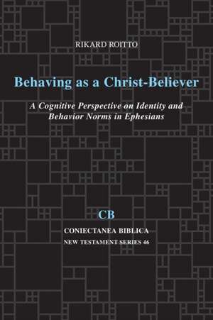 Behaving as a Christ-Believer: A Cognitive Perspective on Identity and Behavior Norms in Ephesians de Rikard Roitto