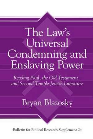 The Law′s Universal Condemning and Enslaving Power – Reading Paul, the Old Testament, and Second Temple Jewish Literature de Bryan Blazosky