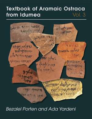 Textbook of Aramaic Ostraca from Idumea, Volume 3 de Bezalel Porten