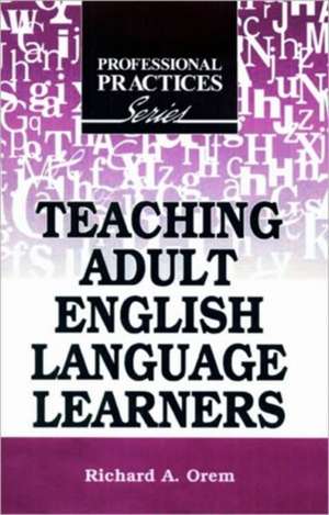 Teaching Adult English Language Learners de RICHARD A. OREM