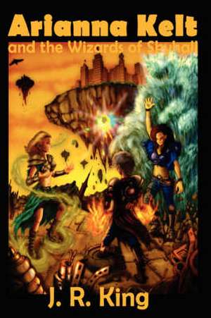 Arianna Kelt and the Wizards of Skyhall (Signature Edition, Wizards of Skyhall Book 1) de Jr. King