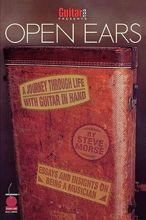 Guitar One Presents Open Ears: A Journey Through Life with Guitar in Hand de Steve Morse