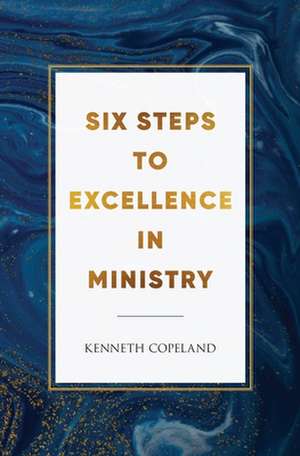 Six Steps to Excellence in Ministry de Kenneth Copeland