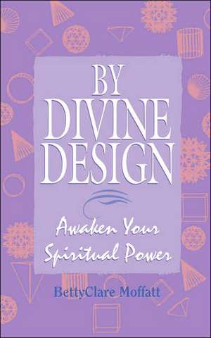 By Divine Design: Awaken Your Spiritual Power de BettyClare Moffatt