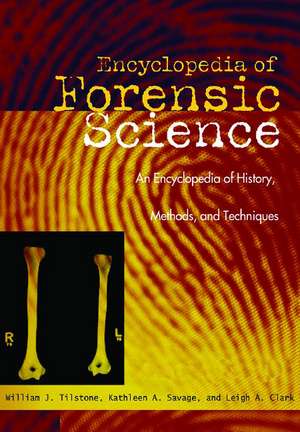 Forensic Science: An Encyclopedia of History, Methods, and Techniques de William J. Tilstone