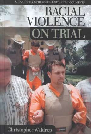 Racial Violence on Trial: A Handbook with Cases, Laws, and Documents de Christopher Waldrep