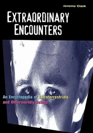 Extraordinary Encounters: An Encyclopedia of Extraterrestrials and Otherworldy Beings de Jerome Clark