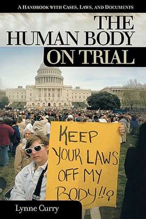 The Human Body on Trial: A Handbook with Cases, Laws, and Documents de Lynne Curry