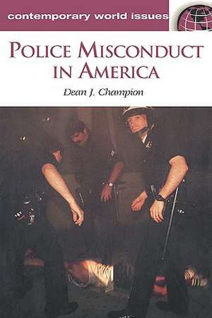 Police Misconduct in America: A Reference Handbook de Dean John Champion