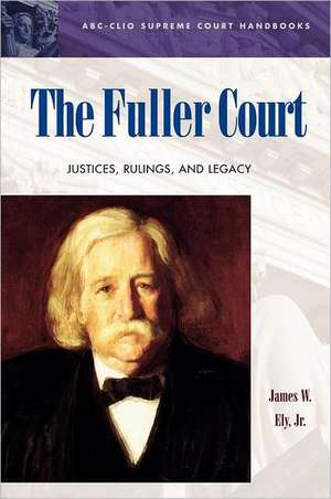 The Fuller Court: Justices, Rulings, and Legacy de James W. Ely Jr.