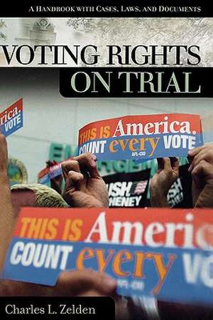 Voting Rights on Trial: A Handbook with Cases, Laws, and Documents de Charles L. Zelden