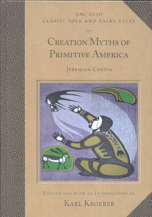 Creation Myths of Primitive America de Karl Kroeber