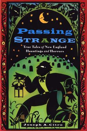 Passing Strange: True Tales of New England Hauntings and Horrors de Joseph Citro