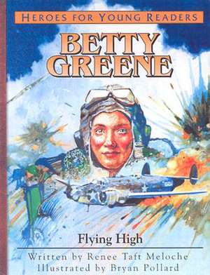 Betty Greene: Flying High de Renee Taft Meloche