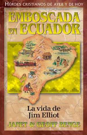 Jim Elliot: Emboscada En Ecuador de Janet Benge