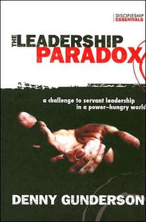 The Leadership Paradox: A Challenge to Servant Leadership in a Power-Hungry World de Denny Gunderson