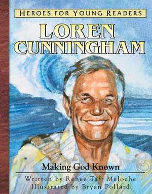 Loren Cunnigham: Making God Known de Renee Meloche