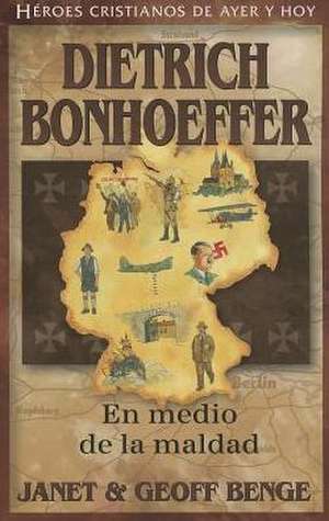 Dietrich Bonhoeffer: En Medio de la Maldad = Dietrich Bonhoeffer de Janet Benge