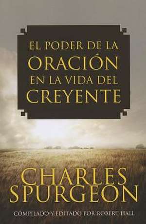 El Poder de la Oracion en la Vida del Creyente de Charles Spurgeon