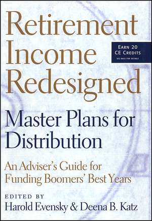 Retirement Income Redesigned – Master Plans for Distribution – An Adviser′s Guide for Funding Boomers′ Best Years de H Evensky