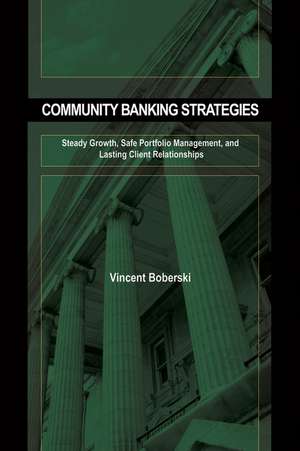 Community Banking Strategies – Steady Growth, Safe Portfolio Management, and Lasting Client Relationships de V Boberski