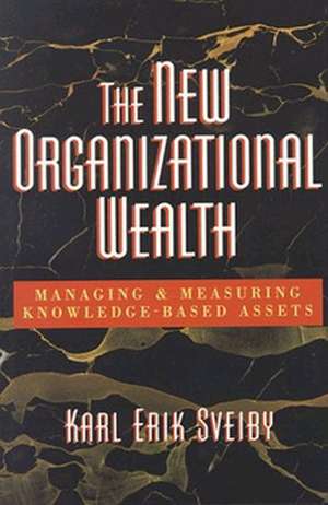 The New Organizational Wealth: Managing and Measuring Knowledge-Based Assets de SVEIBY