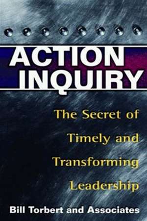 Action Inquiry - The Secret of Timely and Transforming Leadership de William Torbert