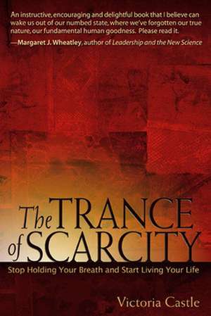 The Trance of Scarcity: Stop Holding Your Breath and Start Living Your Life de Victoria Castle