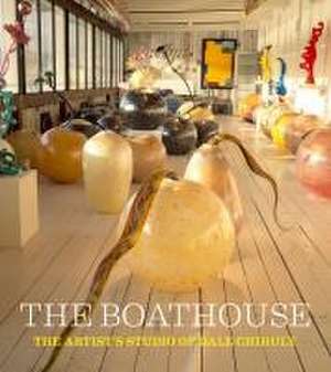 The Boathouse – The Artist`s Studio of Dale Chihuly de Leslie Jackson Chihuly