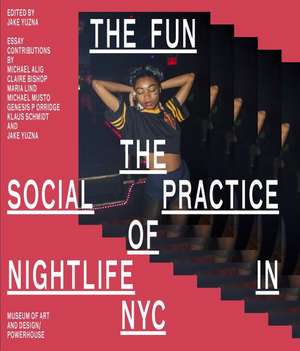 The Fun: The Social Practice of Nightlife in NYC de Jake Yuzna