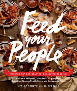 Feed Your People: Recipes for Big-Hearted, Big-Batch Cooking de Leslie Jonath