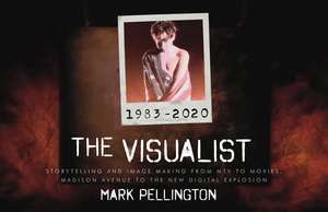 The Visualist: Storytelling and Image Making From MTV to Movies, Madison Avenue to the New Digital Explosion de Mark Pellington