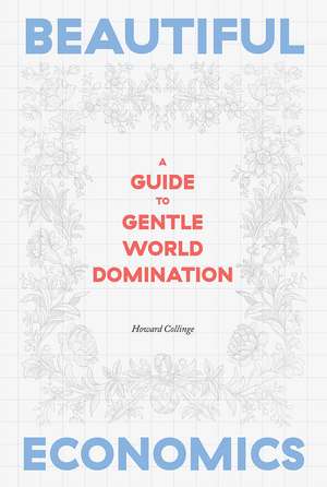 Beautiful Economics: A Guide to Gentle World Domination de Howard Collinge