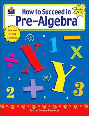 How to Succeed in Pre-Algebra, Grades 5-8: Grades 5-8 de Charles Shields