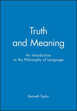 Truth and Meaning – An Introduction to the Philosophy of Language de K. Taylor