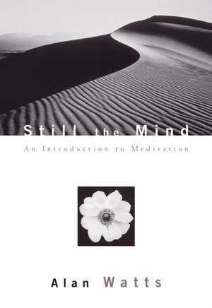 Still the Mind: An Introduction to Meditation de Alan W. Watts