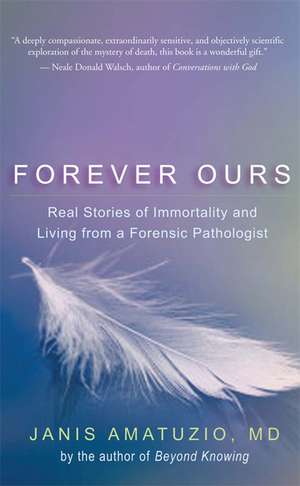 Forever Ours: Real Stories of Immortality and Living from a Forensic Pathologist de Janis Amatuzio