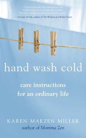 Hand Wash Cold: Care Instructions for an Ordinary Life de Karen Maezen Miller
