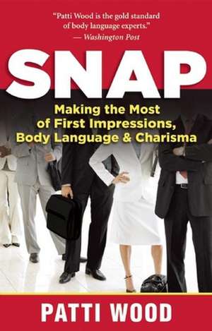 Snap: Making the Most of First Impressions, Body Language & Charisma de Patti Wood