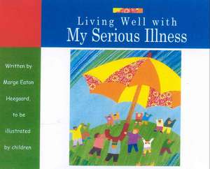 Living Well with My Serious Illness de Marge Eaton Heegaard