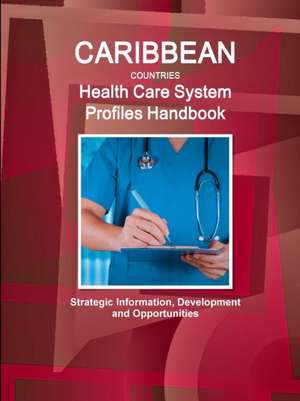 Caribbean Countries Health Care System Profiles Handbook - Strategic Information, Development and Opportunities de Inc Ibp